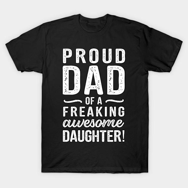 Dad Quote Proud Dad Of A Freaking Awesome Daughter T-Shirt by stonefruit